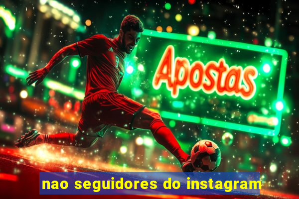 nao seguidores do instagram